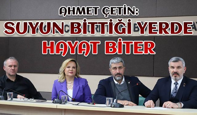 Ahmet Çetin: Suyun bittiği yerde hayat biter