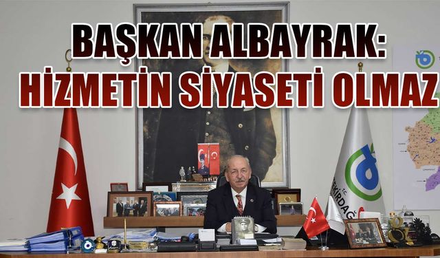 Başkan Albayrak: Hizmetin siyaseti olmaz