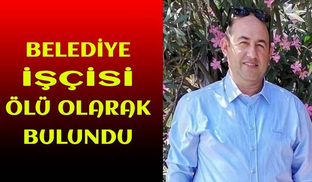 Belediye işçisi ölü olarak bulundu