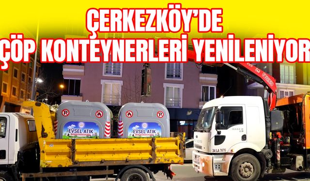 Çerkezköy’de çöp konteynerleri yenileniyor