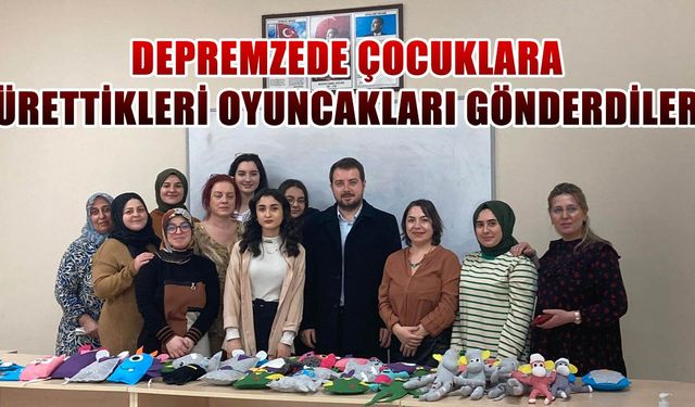 Depremzede çocuklara ürettikleri oyuncakları gönderdiler