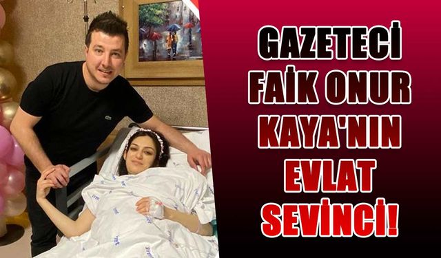 Gazeteci Faik Onur Kaya'nın evlat sevinci!