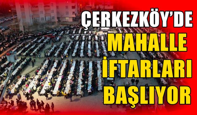 Çerkezköy’de mahalle iftarları başlıyor