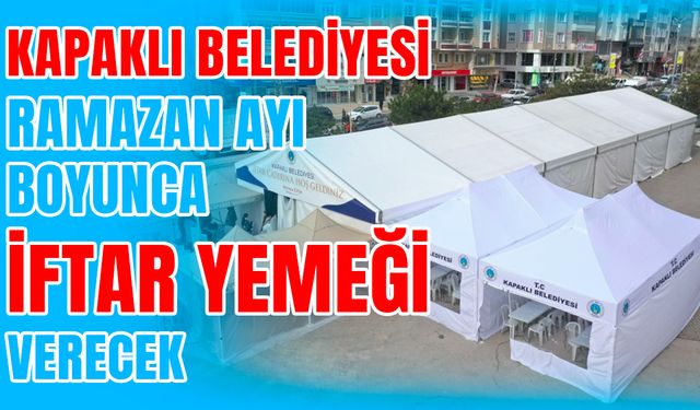 Kapaklı Belediyesi Ramazan Ayı boyunca iftar yemeği verecek