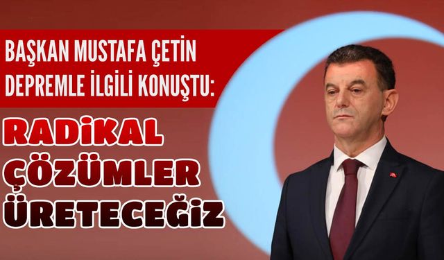 Başkan Çetin: Radikal çözümler üreteceğiz