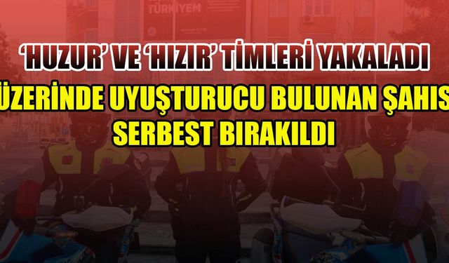 Üzerinde uyuşturucu bulunan şahıs serbest bırakıldı