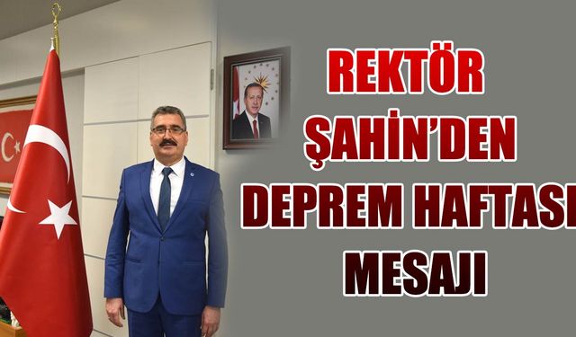 Rektör Şahin’den Deprem Haftası mesajı