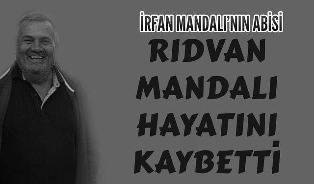 İrfan Mandalı'nın abisi Rıdvan Mandalı hayatını kaybetti