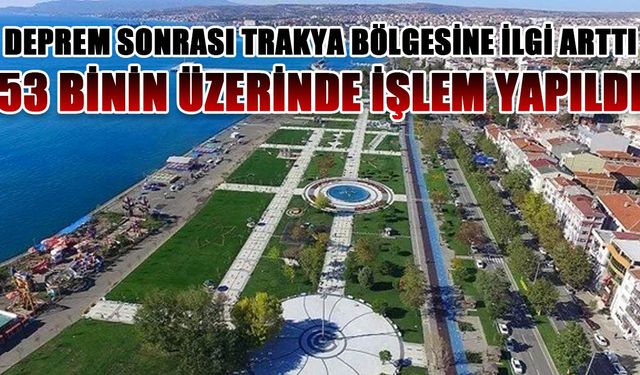 Deprem sonrası Trakya'ya olan ilgi arttı