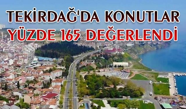 Tekirdağ'da konutlar yüzde 165 değerlendi