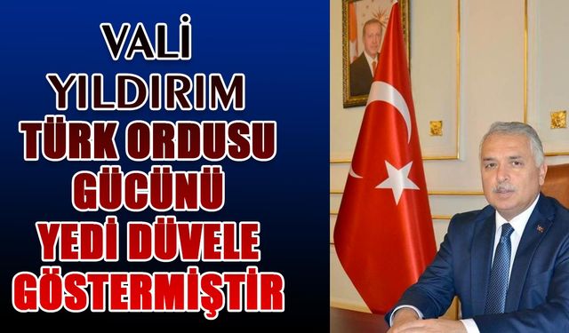 Vali Yıldırım: Türk Ordusu gücünü yedi düvele göstermiştir