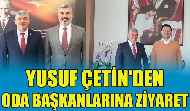 Yusuf Çetin'den oda başkanlarına ziyaret