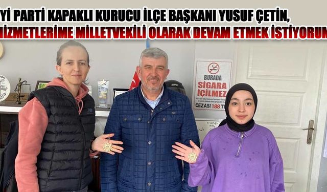 Yusuf Çetin: Hizmetlerime milletvekili olarak devam etmek istiyorum