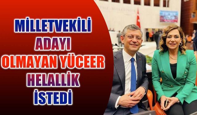 Aday olmayan Yüceer helallik istedi