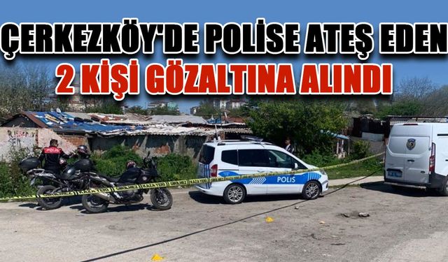 Çerkezköy'de polise ateş eden 2 kişi gözaltına alındı