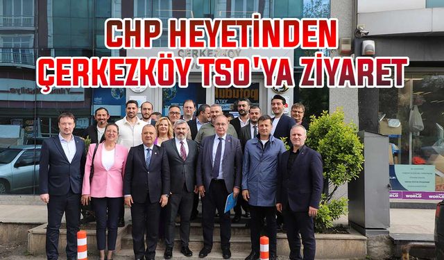 CHP heyetinden Çerkezköy TSO'ya ziyaret