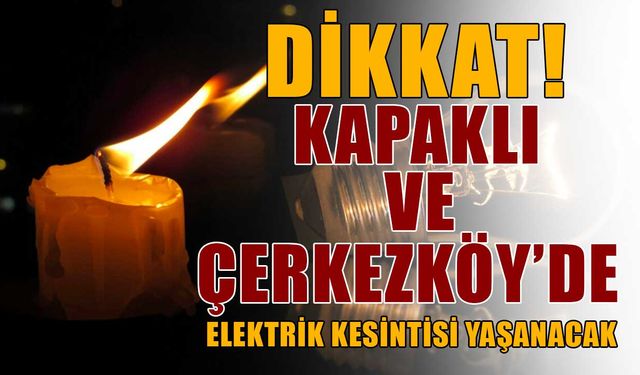 Kapaklı ve Çerkezköy’de elektrik kesintisi yaşanacak