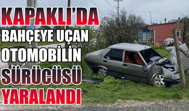 Kapaklı'da bahçeye uçan otomobilin sürücüsü yaralandı