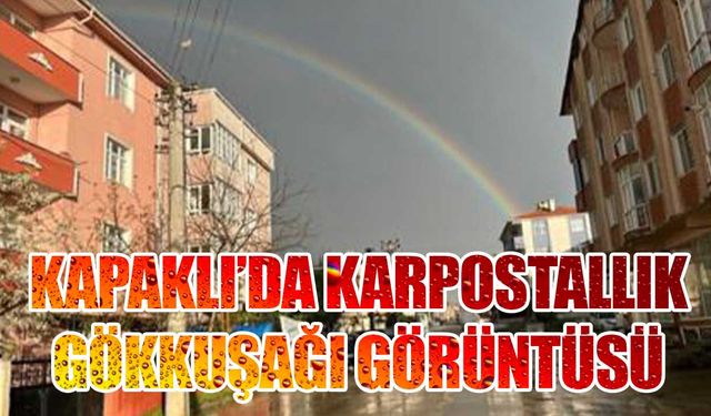 Kapaklı’da karpostallık gökkuşağı görüntüsü