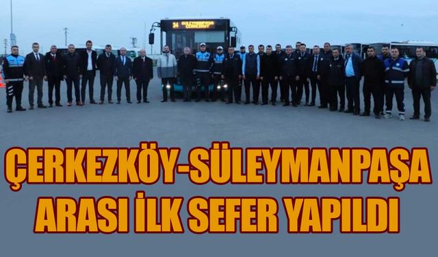 Çerkezköy-Süleymanpaşa arası ilk sefer yapıldı