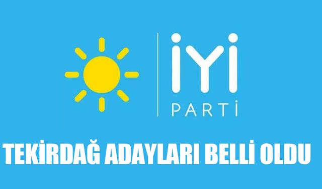 İYİ Parti'nin Tekirdağ milletvekili adayları belli oldu