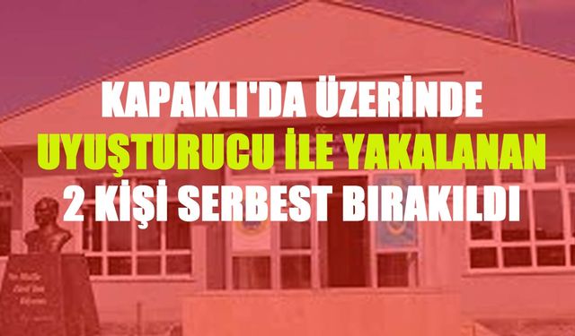 Kapaklı'da üzerinde uyuşturucu ile yakalanan 2 kişi serbest bırakıldı