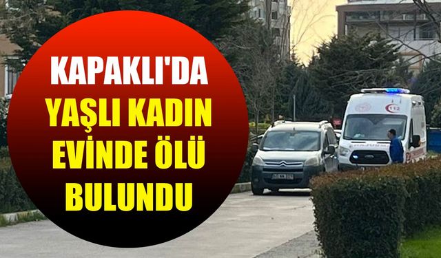 Kapaklı'da yaşlı kadın evinde ölü bulundu