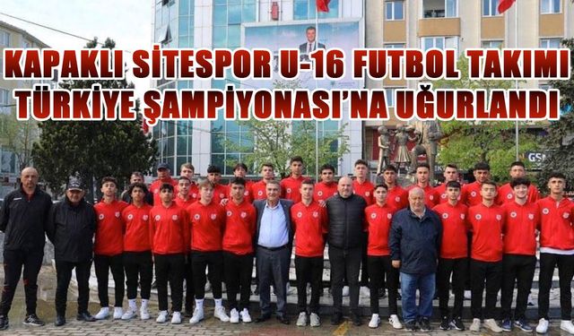 Kapaklı Sitespor U-16 Futbol Takımı Çanakkale'ye uğurlandı