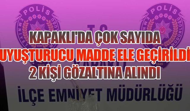 Kapaklı'da çok sayıda uyuşturucu madde ele geçirildi