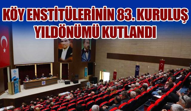 Köy enstitülerinin 83. kuruluş yıldönümü kutlandı