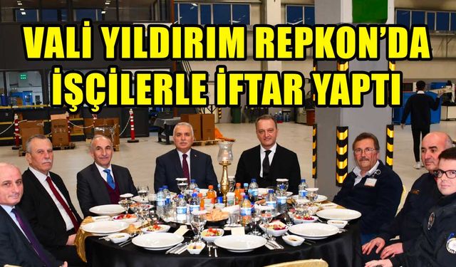 Vali Yıldırım Repkon'da işçilerle iftar yaptı