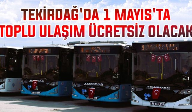 Tekirdağ'da 1 Mayıs'ta toplu ulaşım ücretsiz olacak