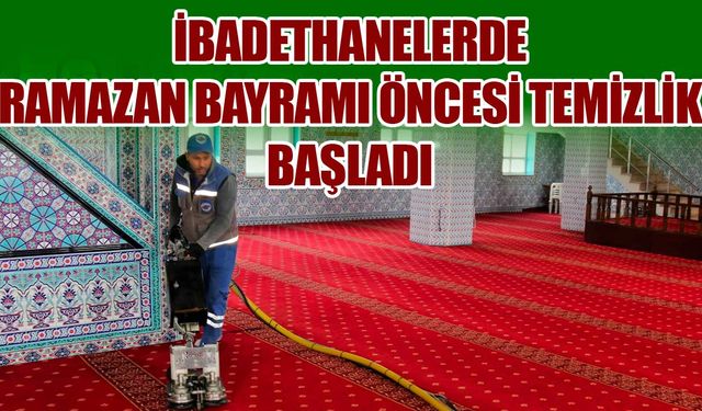 İbadethanelerde Ramazan Bayramı öncesi temizlik başladı