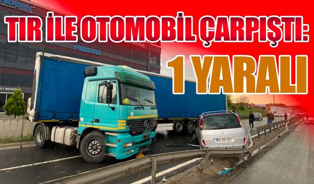 Tır ile otomobil çarpıştı: 1 yaralı