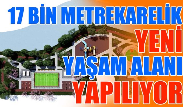 17 bin metrekarelik yeni yaşam alanı yapılıyor