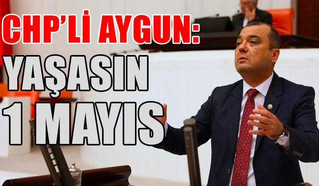 CHP’li Aygun: Yaşasın 1 Mayıs