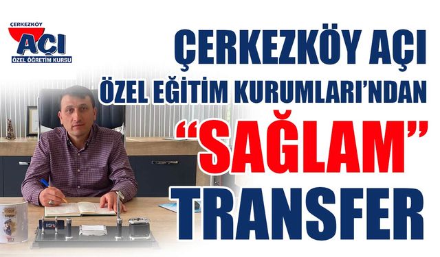 Çerkezköy Açı Özel Eğitim Kurumları’ndan “Sağlam” transfer