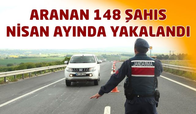 Aranan 148 şahıs Nisan ayında yakalandı