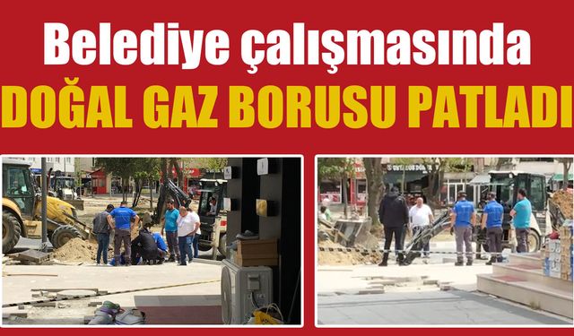 Belediye çalışmasında doğal gaz borusu patladı