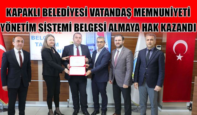 Kapaklı Belediyesi Vatandaş Memnuniyeti Yönetim Sistemi Belgesi almaya hak kazandı