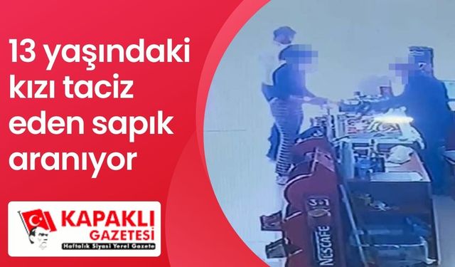 13 yaşındaki kızı taciz eden sapık aranıyor