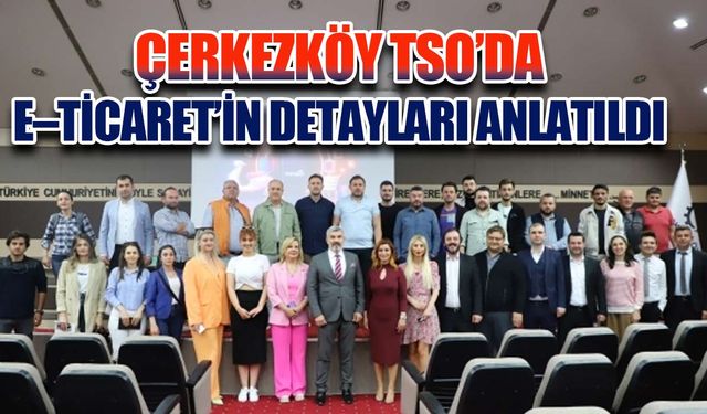 Çerkezköy TSO'da E-Ticaret'in detayları anlatıldı