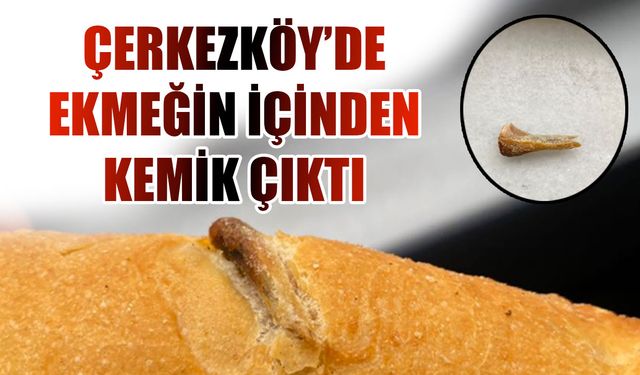 Çerkezköy’de ekmeğin içinden kemik çıktı