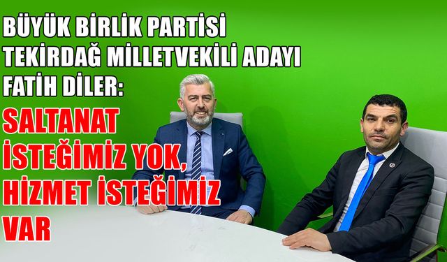 Fatih Diler: Saltanat isteğimiz yok, hizmet isteğimiz var