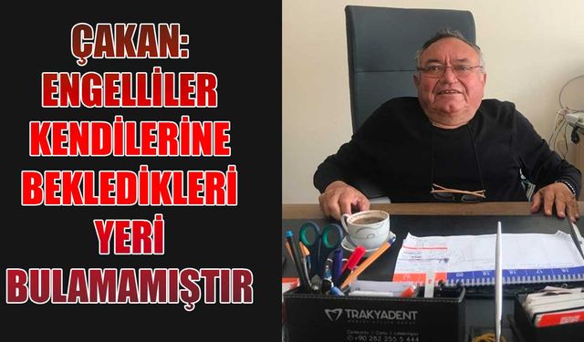 Çakan: Engelliler kendilerine bekledikleri yeri bulamamıştır