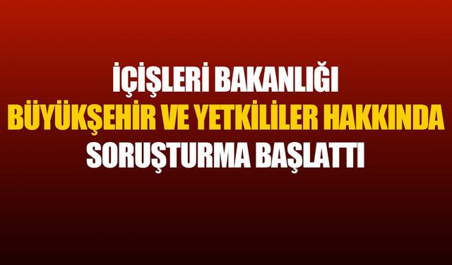 İçişleri Bakanlığı soruşturma başlattı