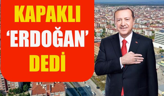 Kapaklı ‘Erdoğan’ dedi