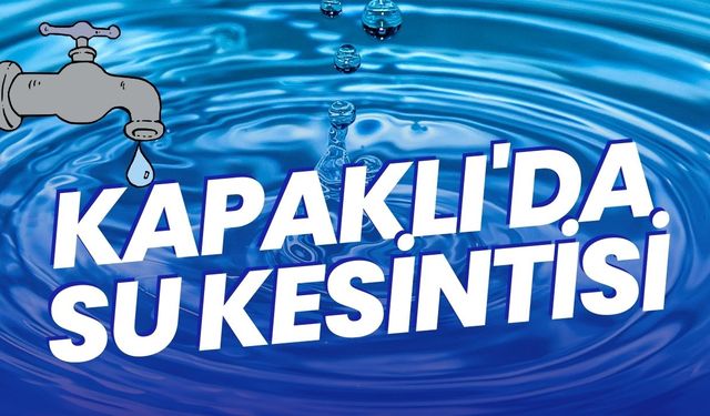 Kapaklı’da su kesintisi