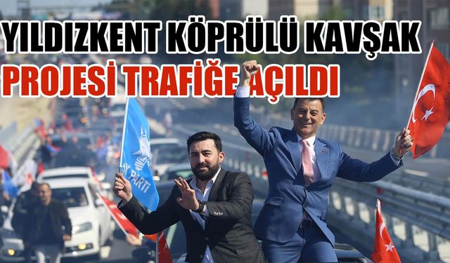 Yıldızkent Köprülü Kavşak Projesi trafiğe açıldı