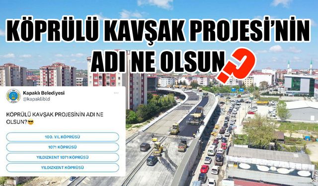 Köprülü kavşak projesinin adı ne olsun?